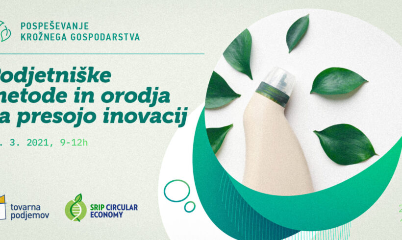 Kako uspešno generirati in presojati inovacijske projekte na področju krožnega gospodarstva s pomočjo poznavanja potreb uporabnikov in trendov ter z uporabo najsodobnejših podjetniških metod in orodij?